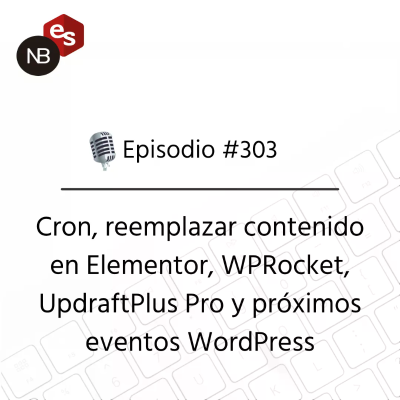 episode #303 – Cron, reemplazar contenido en Elementor, WPRocket, UpdraftPlus Pro y próximos eventos WordPress artwork