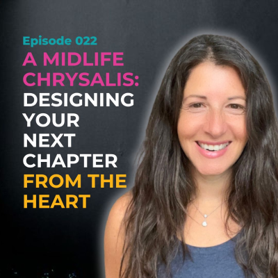 episode EP 022 - A Midlife Chrysalis: Designing Your Next Chapter From the Heart artwork