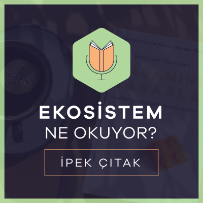 episode Ekosistem Ne Okuyor? #7 Yaşamını Tasarla | İpek Çıtak artwork