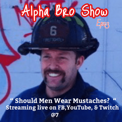 episode Alpha Bro Show Ep 23 " Mustache vs Beards ( and who Watches The Command Staff?) artwork