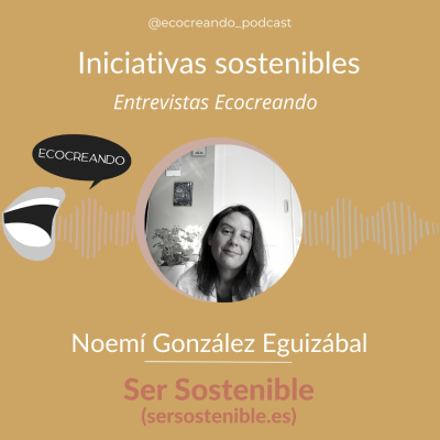 episode Iniciativas Sostenibles 9. Entrevistas Ecocreando: Noemí González Eguizábal - Ser Sostenible artwork