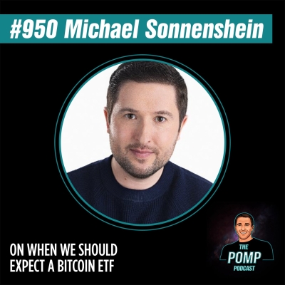 The Pomp Podcast - #950 Michael Sonnenshein On When We Should Expect A Bitcoin ETF