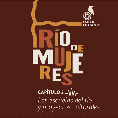 episode Río de Mujeres del Paraná Capitulo 2 Las Escuelas del Río y proyectos Culturales artwork