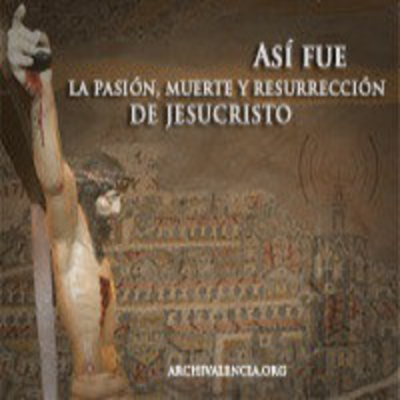 episode Así fue la Pasión, Muerte y Resurrección de nuestro Señor Jesucristo - (Y VIII) Conclusión artwork