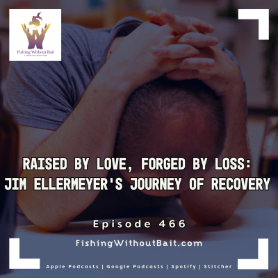 episode Raised by Love, Forged by Loss: Jim Ellermeyer’s Journey of Recovery | Episode 466 artwork