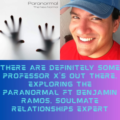 episode There Are Definitely Some Professor X's Out There, Exploring The Paranormal Ft Benjamin Ramos, Soulmate Relationships Expert artwork