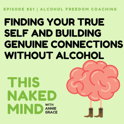 episode Finding Your True Self and Building Genuine Connections Without Alcohol | Alcohol Freedom Coaching | E821 artwork
