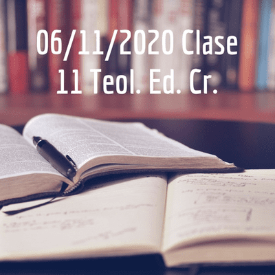 06/11/2020 Clase 11 Teol. Ed. Cr.