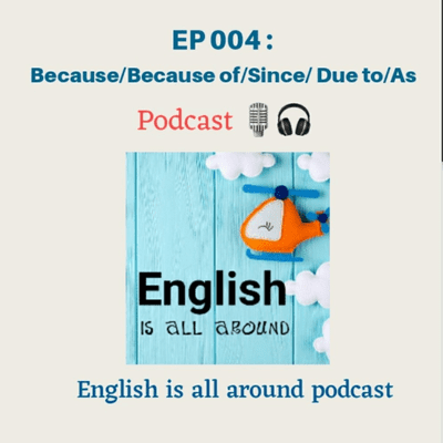 episode EP 004 : How to use Because/Because of/ Since/ Due to/As artwork