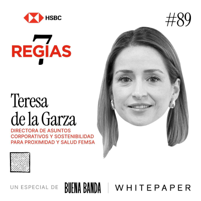 episode 7 regias: Tere de la Garza, directora de Asuntos Corporativos y Sostenibilidad en la División Proximidad y la División Salud de FEMSA artwork