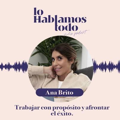 episode Ep. 4 - Trabajar con propósito y afrontar el éxito con Ana Brito. artwork