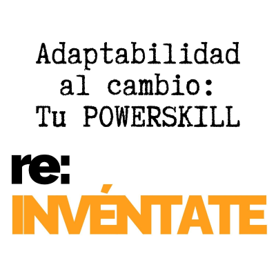 episode Adaptabilidad al Cambio: Tu Powerskill - re:INVÉNTATE con Luis Ramos artwork