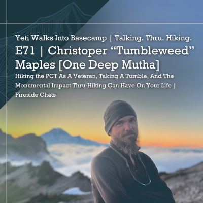 episode E71 | Christoper “Tumbleweed” Maples [One Deep Mutha] | Hiking the PCT As A Veteran, Taking A Tumble, And The Monumental Impact Thru-Hiking Can Have On Your Life | Fireside Chats artwork