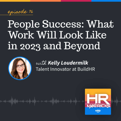 episode 76. People Success: What Work Will Look Like in 2023 and Beyond w/ Kelly Loudermilk artwork
