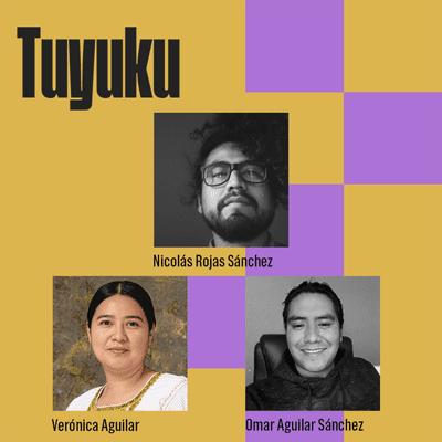 episode Tuyuku - Nicolás Rojas Sánchez, Verónica Aguilar & Omar Aguilar Sánchez (ESPAÑOL) artwork