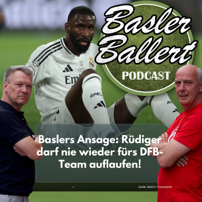 episode Baslers Ansage: Rüdiger darf nie wieder fürs DFB-Team auflaufen! artwork