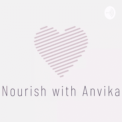 Nourish with Anvika - the Podcast