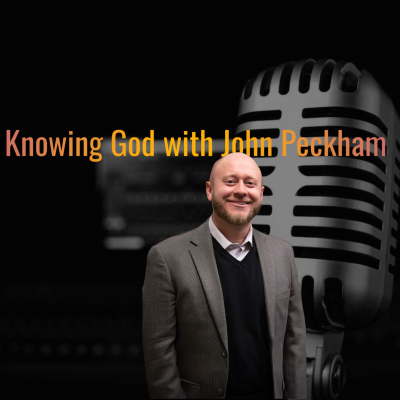 Knowing God With John Peckham