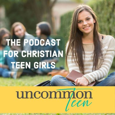 UncommonTEEN: The Podcast for Christian Teen Girls