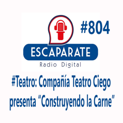episode #804 Teatro: compañía Teatro Ciego sobre la obra “Construyendo la Carne”. artwork