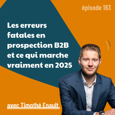 episode 183 - Les erreurs fatales en prospection B2B et ce qui marche vraiment en 2025 - avec Timothé Enault | marketing, digital, vendre, business artwork