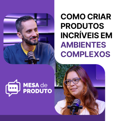 episode Mesa de Produto #89 - Como criar produtos incríveis em ambientes complexos, com Amanda Bento artwork