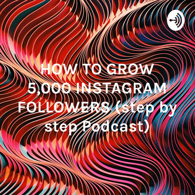 episode HOW TO GROW 5,000 INSTAGRAM FOLLOWERS (step by step Podcast) artwork