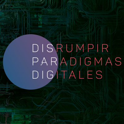 Disrumpir Paradigmas Digitales