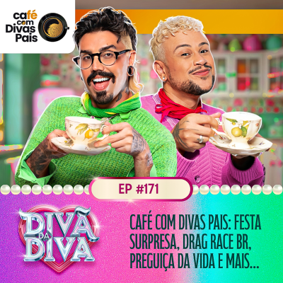 episode #171 - CAFÉ COM DIVAS PAIS: Festa surpresa, Drag Race BR, preguiça da vida e mais... artwork