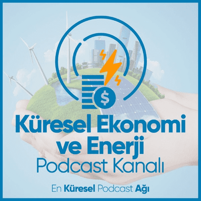 Küresel Ekonomi ve Enerji Podcast Kanalı