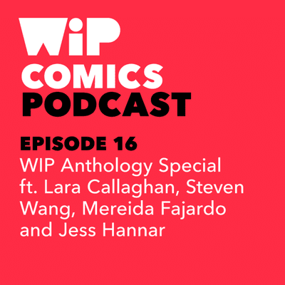 episode Episode 16: WIP Anthology Special, ft. Lara Callghan, Steven Wang, Mereida Fajardo and Jess Hannar artwork