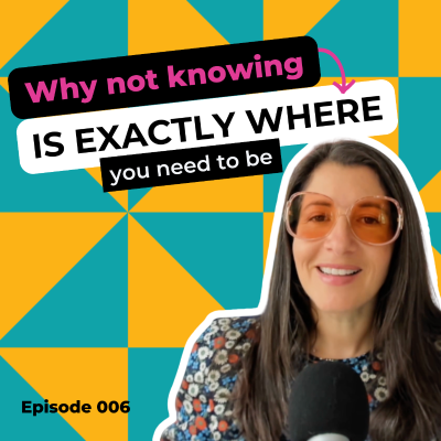 episode EP 006: Why Not Knowing Is Exactly Where You Need to Be artwork