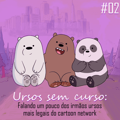 episode #02 - Ursos sem curso: falamos um pouco sobre os irmãos mais legais da Cartoon Network artwork