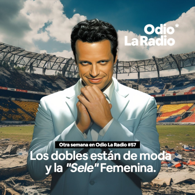 episode Otra Semana en Odio La Radio #57: Los dobles están de moda y la "Sele" Femenina. artwork