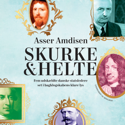 Skurke og helte - fem udskældte danske statsledere set i bagklogskabens lys
