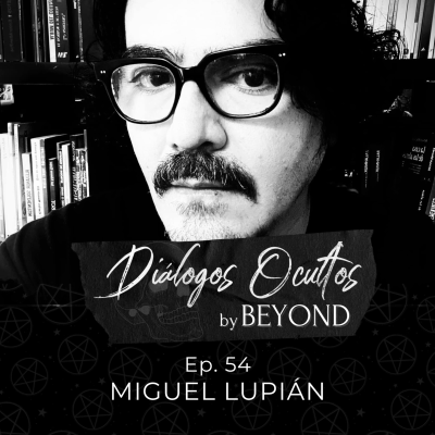 episode Beyond Ep. 54 - Diálogos Ocultos con Miguel Lupián artwork