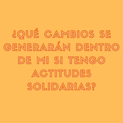 episode ¿Qué cambios se generarán dentro de mi si tengo actitudes solidarias? artwork