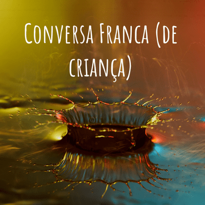 Conversa Franca (de criança)