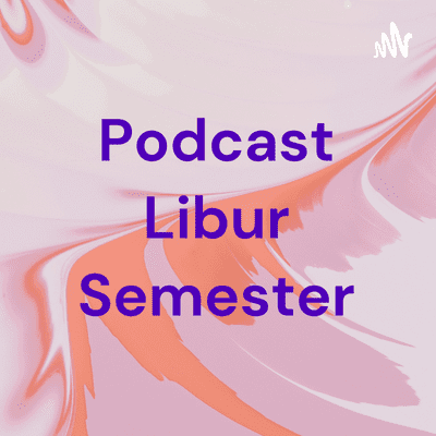 Podcast Libur Semester