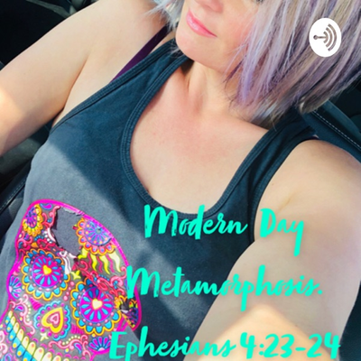 Modern Day Metamorphosis-Ephesians 4:23-24
