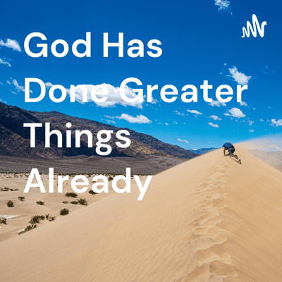 God Has Done Greater Things Already