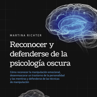 Cover image Reconocer y defenderse de la psicología oscura: Cómo reconocer la manipulación emocional, desenmascarar un trastorno de la personalidad y las mentiras y defenderse de las técnicas de manipulación