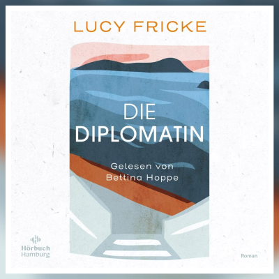 SWR2 am Samstagnachmittag - Scharfsinnig: Bettina Hoppe liest „Die Diplomatin“ von Lucy Fricke