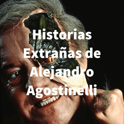 Historias Extrañas de Alejandro Agostinelli