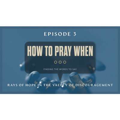 episode How To Pray When Ep3 - Rays Of Hope In The Valley Of Discouragement artwork