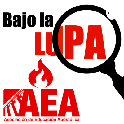 BAJO LA LUPA – Asociación de Educación Apostólica (AEA)