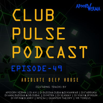 episode Club Pulse Podcast with Apoorv Verma - Episode 49 (Absolute Deep House) artwork