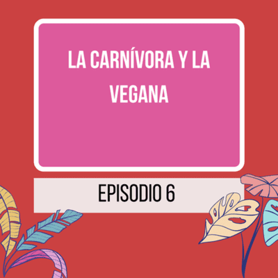 episode La carnívora y la vegana artwork