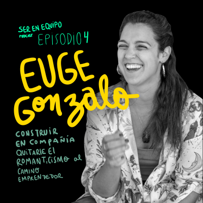 episode #4 Eugenia Gonzalo - Construir en equipo y sacarle el romanticismo al camino de emprender artwork