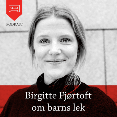 episode Birgitte Fjørtoft om barns lek artwork